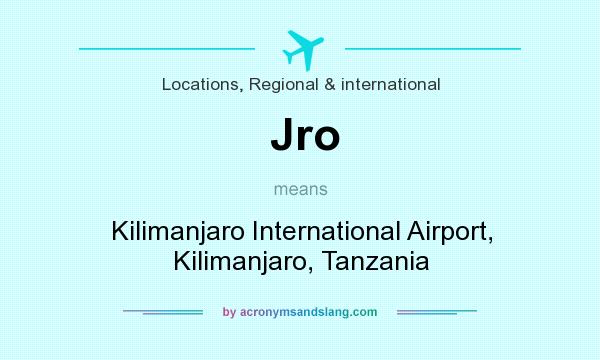 What does Jro mean? It stands for Kilimanjaro International Airport, Kilimanjaro, Tanzania