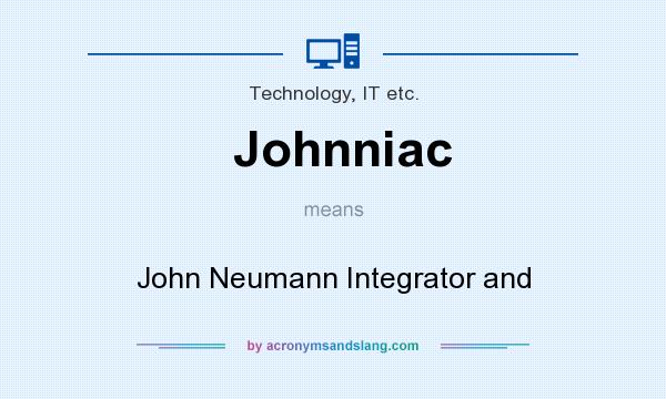 What does Johnniac mean? It stands for John Neumann Integrator and