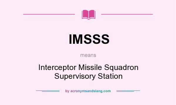 What does IMSSS mean? It stands for Interceptor Missile Squadron Supervisory Station