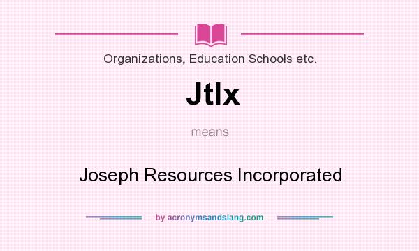 What does Jtlx mean? It stands for Joseph Resources Incorporated