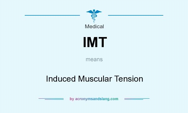 What does IMT mean? It stands for Induced Muscular Tension