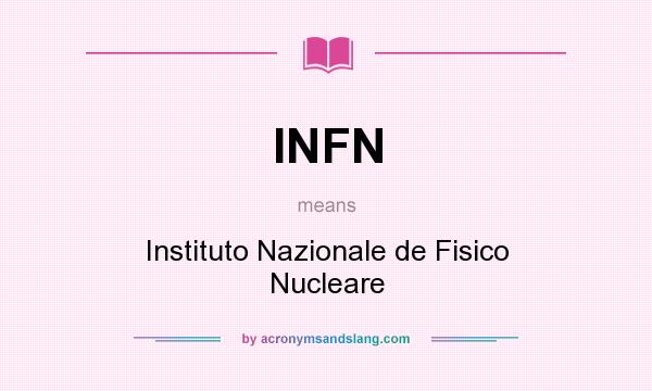 What does INFN mean? It stands for Instituto Nazionale de Fisico Nucleare