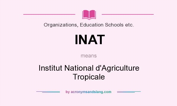 What does INAT mean? It stands for Institut National d`Agriculture Tropicale