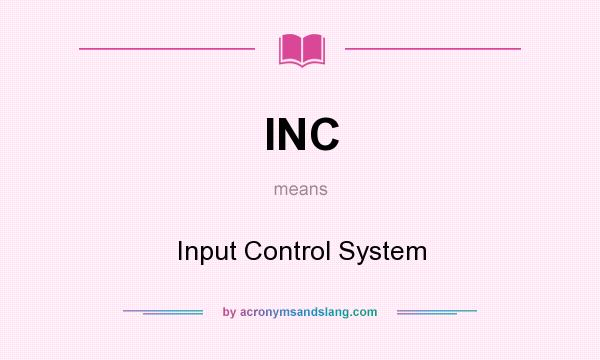 What does INC mean? It stands for Input Control System