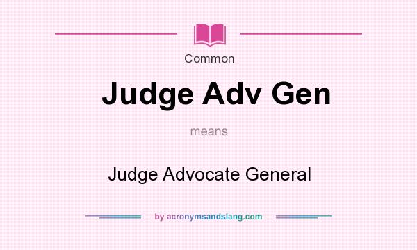 What does Judge Adv Gen mean? It stands for Judge Advocate General