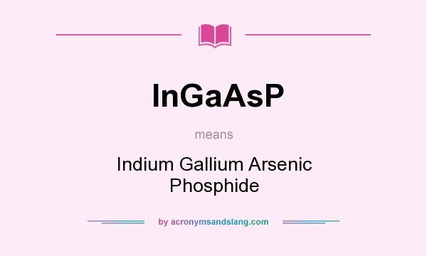 What does InGaAsP mean? It stands for Indium Gallium Arsenic Phosphide