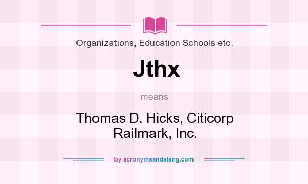 What does Jthx mean? It stands for Thomas D. Hicks, Citicorp Railmark, Inc.