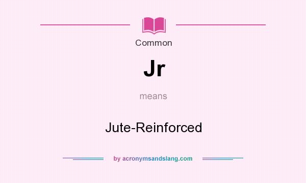 What does Jr mean? It stands for Jute-Reinforced