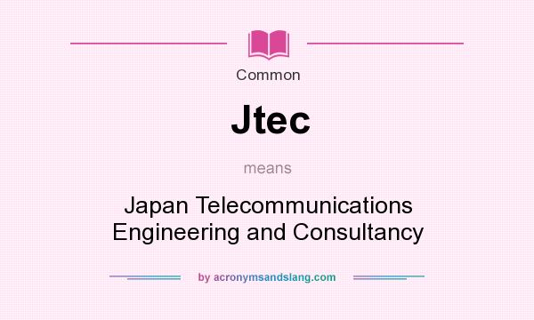What does Jtec mean? It stands for Japan Telecommunications Engineering and Consultancy