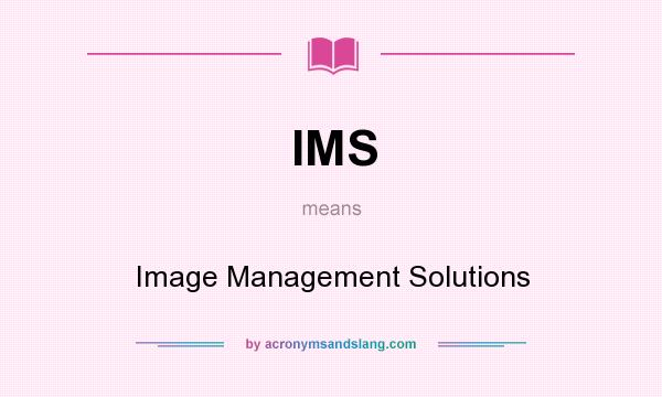What does IMS mean? It stands for Image Management Solutions