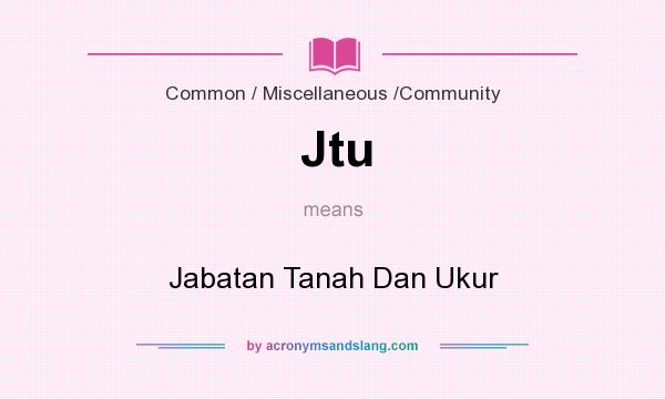 What does Jtu mean? It stands for Jabatan Tanah Dan Ukur