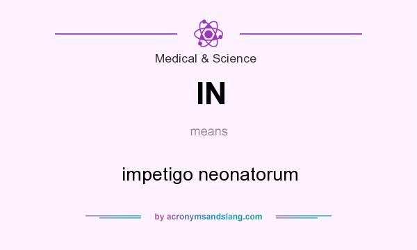 What does IN mean? It stands for impetigo neonatorum