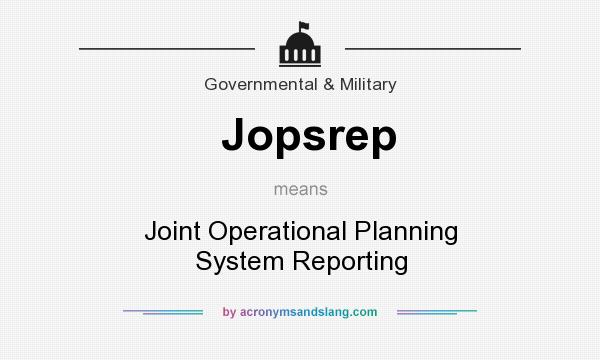 What does Jopsrep mean? It stands for Joint Operational Planning System Reporting