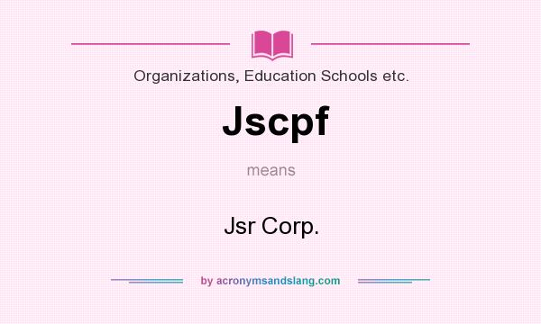 What does Jscpf mean? It stands for Jsr Corp.