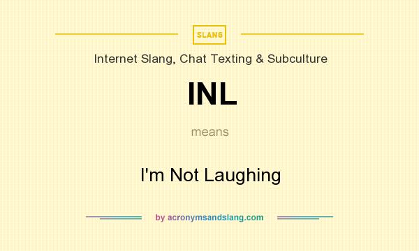 What does INL mean? It stands for I`m Not Laughing