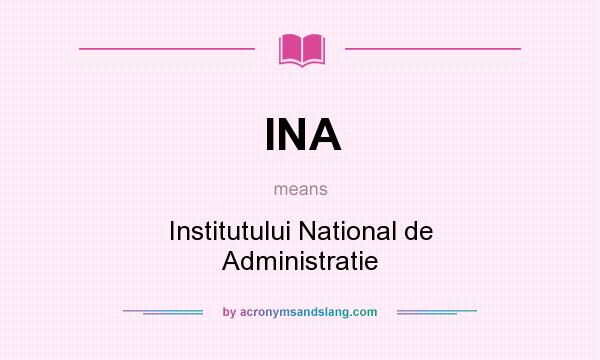 What does INA mean? It stands for Institutului National de Administratie