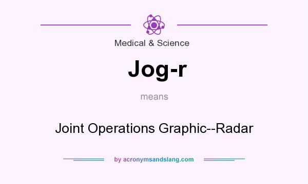 What does Jog-r mean? It stands for Joint Operations Graphic--Radar
