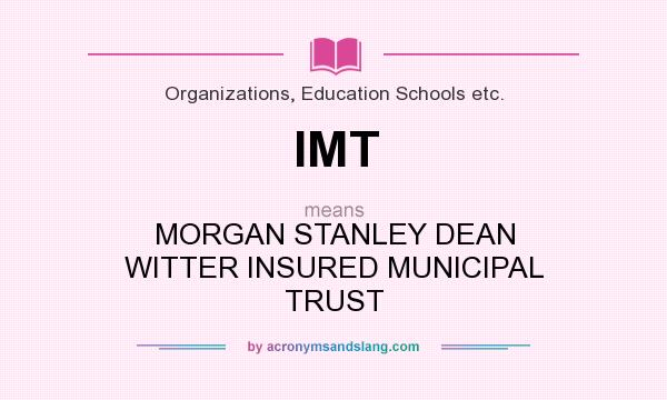 What does IMT mean? It stands for MORGAN STANLEY DEAN WITTER INSURED MUNICIPAL TRUST