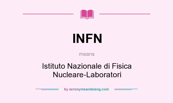 What does INFN mean? It stands for Istituto Nazionale di Fisica Nucleare-Laboratori