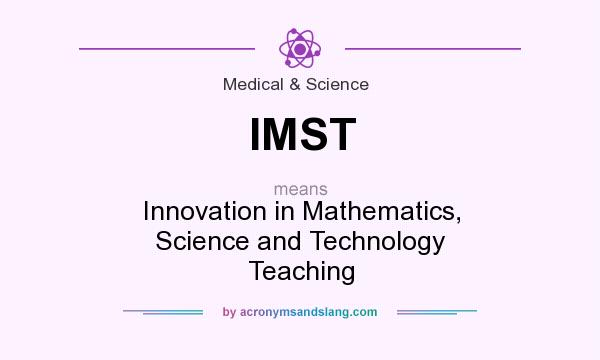 What does IMST mean? It stands for Innovation in Mathematics, Science and Technology Teaching