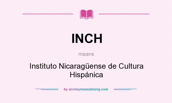 What does INCH mean? It stands for Instituto Nicaragüense de Cultura Hispánica