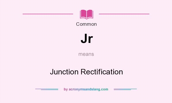What does Jr mean? It stands for Junction Rectification