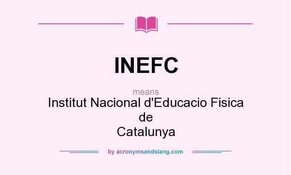 What does INEFC mean? It stands for Institut Nacional d`Educacio Fisica de Catalunya