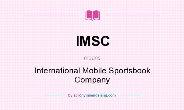 What does IMSC mean? It stands for International Mobile Sportsbook Company