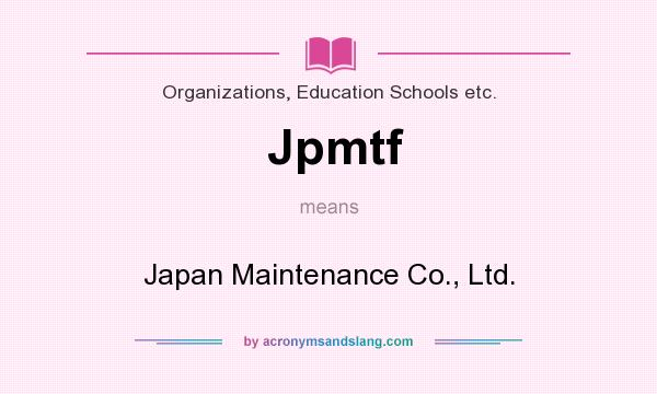 What does Jpmtf mean? It stands for Japan Maintenance Co., Ltd.