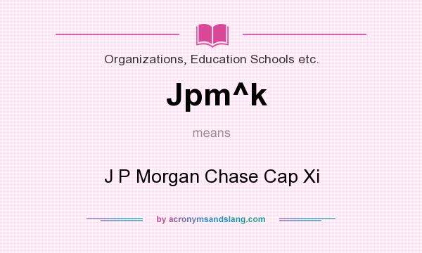 What does Jpm^k mean? It stands for J P Morgan Chase Cap Xi