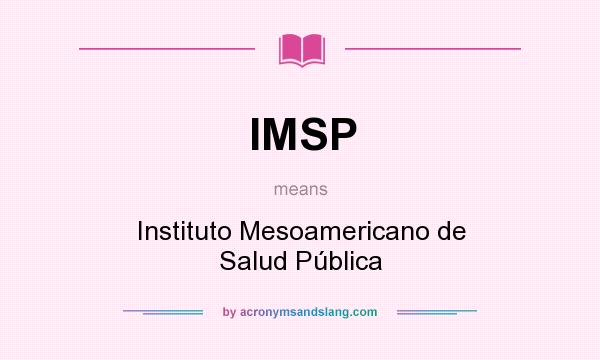 What does IMSP mean? It stands for Instituto Mesoamericano de Salud Pública