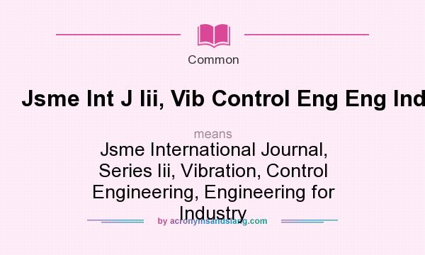 What does Jsme Int J Iii, Vib Control Eng Eng Ind mean? It stands for Jsme International Journal, Series Iii, Vibration, Control Engineering, Engineering for Industry