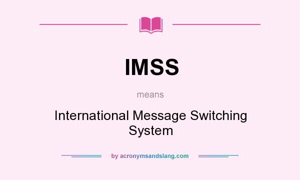 What does IMSS mean? It stands for International Message Switching System