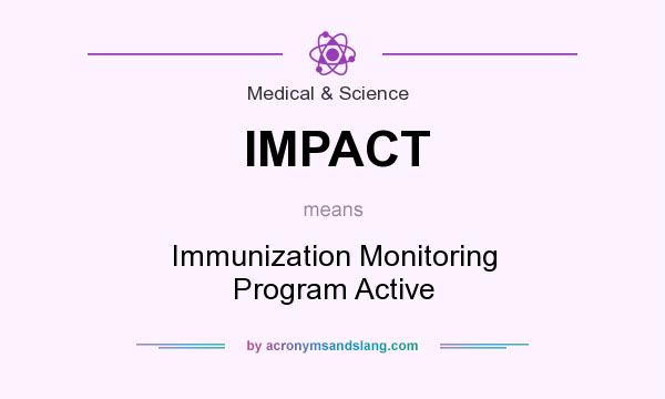 What does IMPACT mean? It stands for Immunization Monitoring Program Active