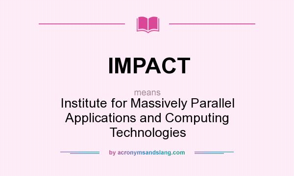 What does IMPACT mean? It stands for Institute for Massively Parallel Applications and Computing Technologies