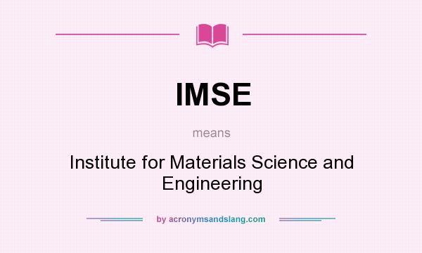 What does IMSE mean? It stands for Institute for Materials Science and Engineering