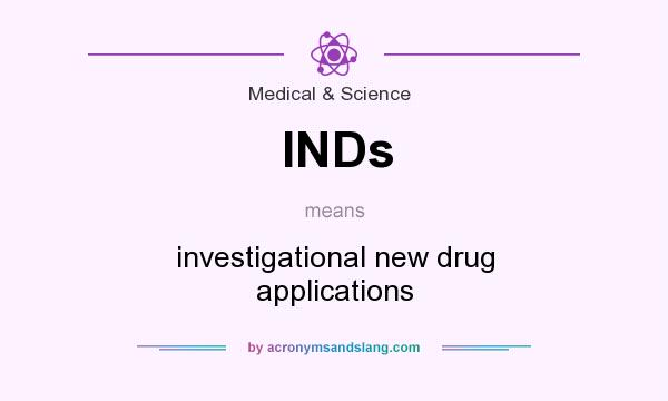 What does INDs mean? It stands for investigational new drug applications