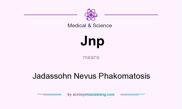 What does Jnp mean? It stands for Jadassohn Nevus Phakomatosis