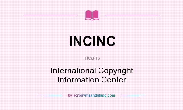 What does INCINC mean? It stands for International Copyright Information Center