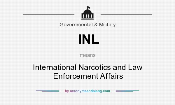What does INL mean? It stands for International Narcotics and Law Enforcement Affairs