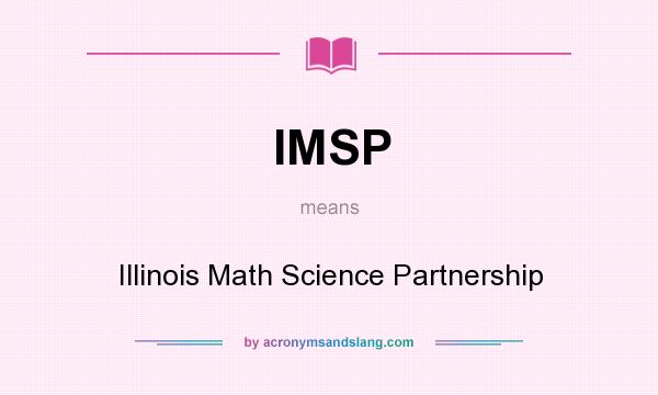 What does IMSP mean? It stands for Illinois Math Science Partnership
