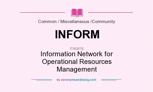 What does INFORM mean? It stands for Information Network for Operational Resources Management