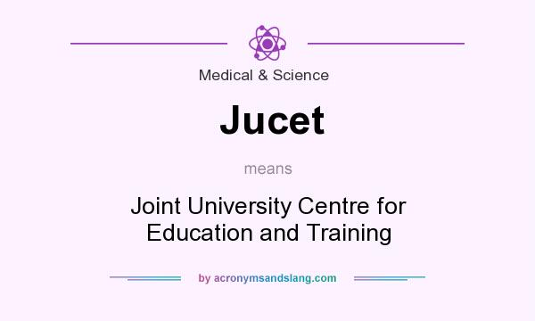 What does Jucet mean? It stands for Joint University Centre for Education and Training