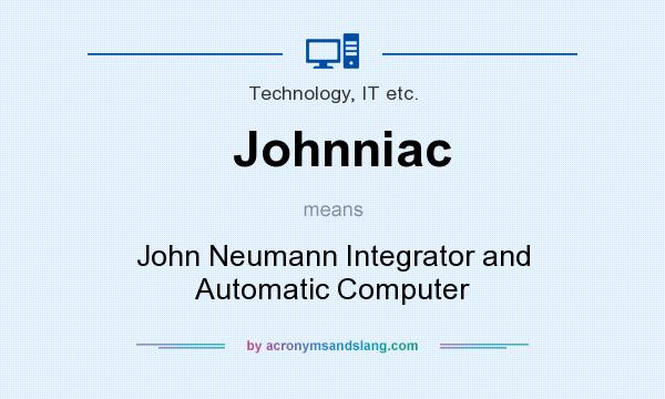What does Johnniac mean? It stands for John Neumann Integrator and Automatic Computer