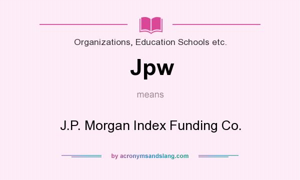 What does Jpw mean? It stands for J.P. Morgan Index Funding Co.