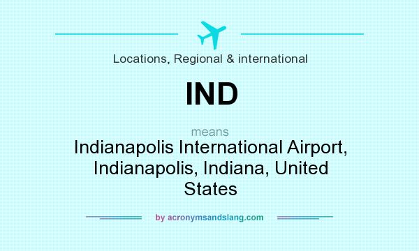 What does IND mean? It stands for Indianapolis International Airport, Indianapolis, Indiana, United States