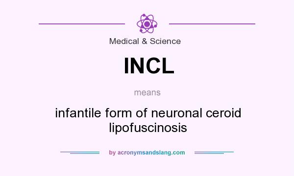 What does INCL mean? It stands for infantile form of neuronal ceroid lipofuscinosis