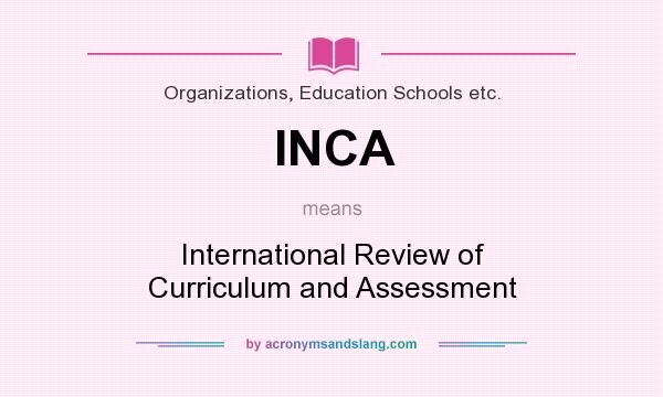 What does INCA mean? It stands for International Review of Curriculum and Assessment