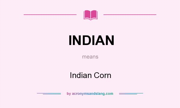 What does INDIAN mean? It stands for Indian Corn