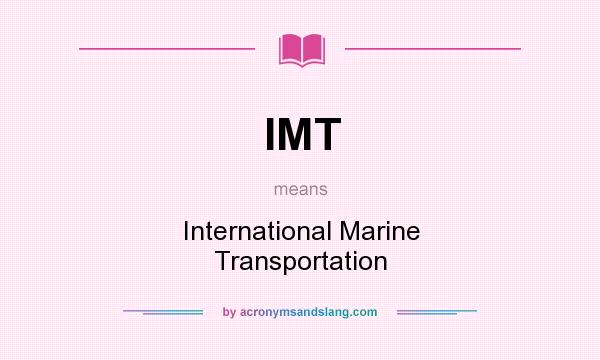 What does IMT mean? It stands for International Marine Transportation